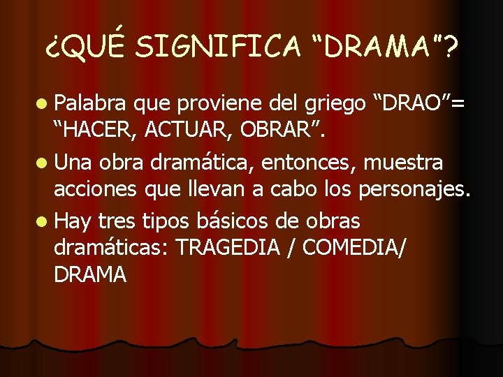 ¿QUÉ SIGNIFICA “DRAMA”? l Palabra que proviene del griego “DRAO”= “HACER, ACTUAR, OBRAR”. l