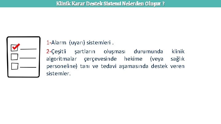 Klinik Karar Destek Sistemi Nelerden Oluşur ? 1 -Alarm (uyarı) sistemleri. 2 -Çeşitli şartların