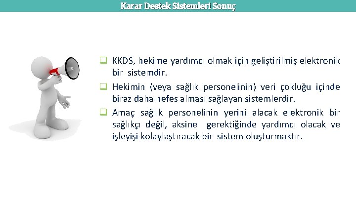 Karar Destek Sistemleri Sonuç q KKDS, hekime yardımcı olmak için geliştirilmiş elektronik bir sistemdir.