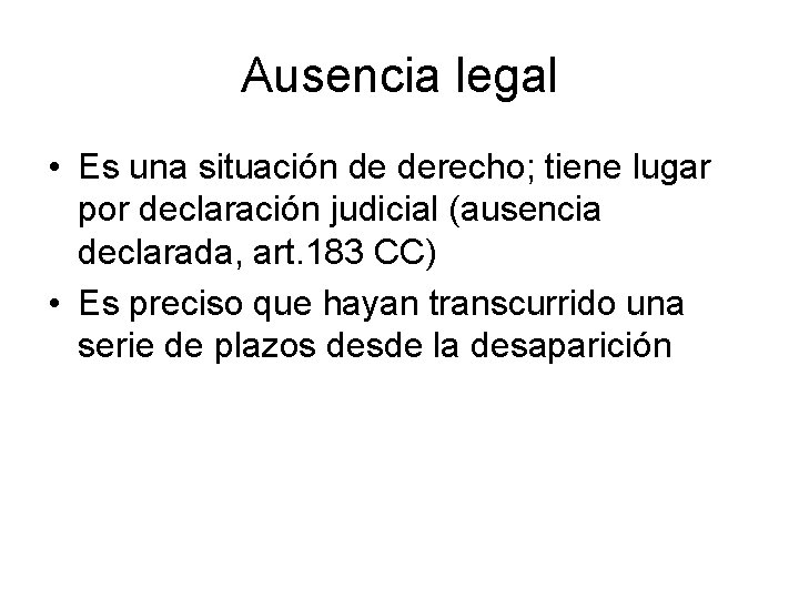 Ausencia legal • Es una situación de derecho; tiene lugar por declaración judicial (ausencia