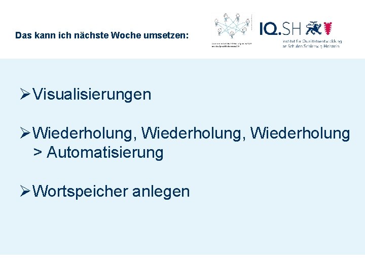 Das kann ich nächste Woche umsetzen: ØVisualisierungen ØWiederholung, Wiederholung > Automatisierung ØWortspeicher anlegen 