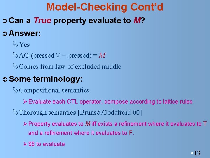 Model-Checking Cont’d Ü Can a True property evaluate to M? Ü Answer: ÄYes ÄAG