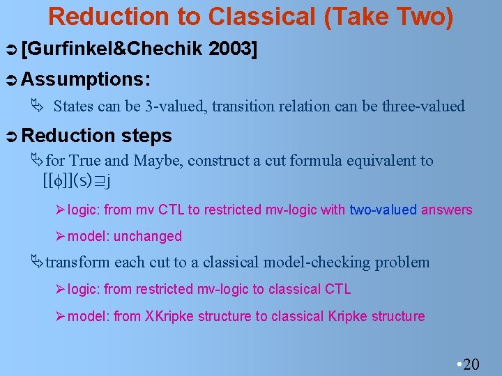 Reduction to Classical (Take Two) Ü [Gurfinkel&Chechik 2003] Ü Assumptions: Ä States can be