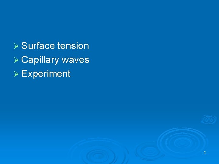 Ø Surface tension Ø Capillary waves Ø Experiment 2 