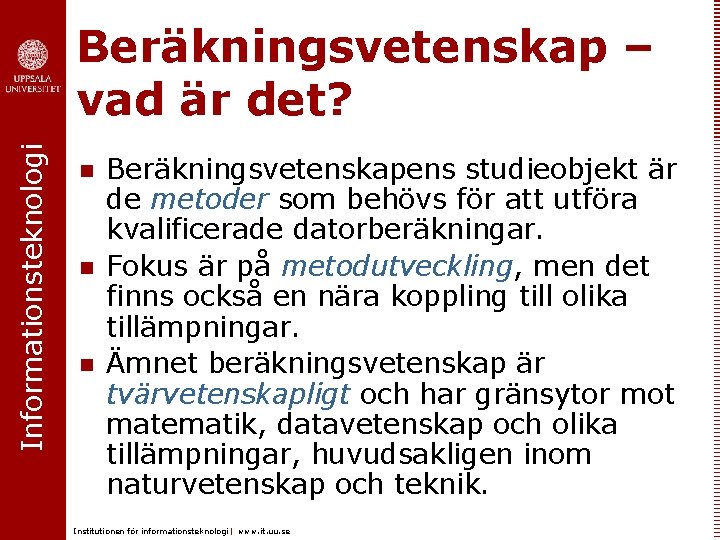 Informationsteknologi Beräkningsvetenskap – vad är det? n n n Beräkningsvetenskapens studieobjekt är de metoder