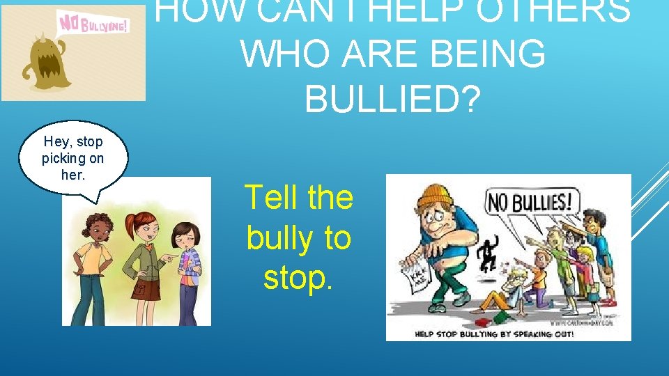 HOW CAN I HELP OTHERS WHO ARE BEING BULLIED? Hey, stop picking on her.