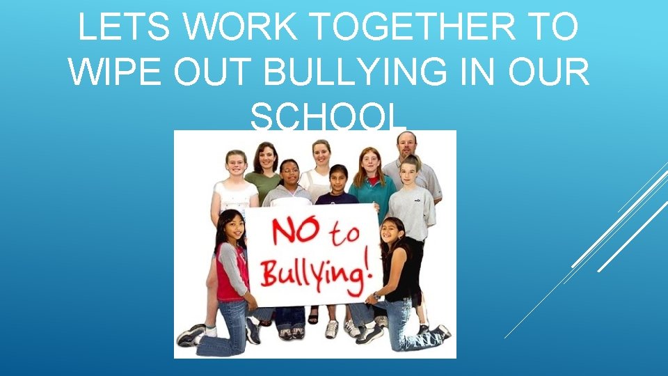 LETS WORK TOGETHER TO WIPE OUT BULLYING IN OUR SCHOOL 