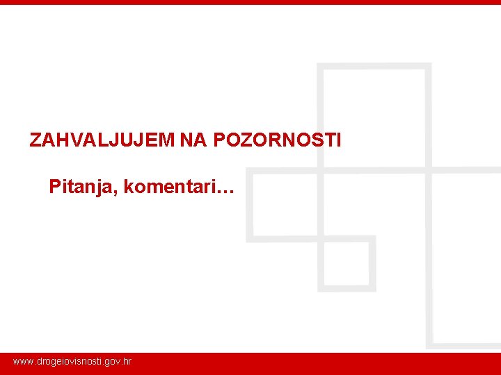 ZAHVALJUJEM NA POZORNOSTI Pitanja, komentari… www. drogeiovisnosti. gov. hr 