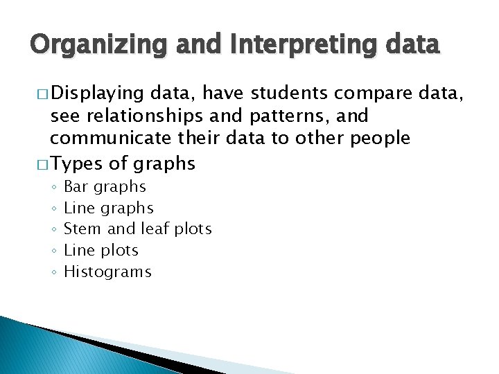 Organizing and Interpreting data � Displaying data, have students compare data, see relationships and