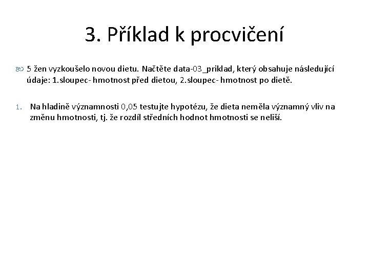 3. Příklad k procvičení 5 žen vyzkoušelo novou dietu. Načtěte data-03_priklad, který obsahuje následující