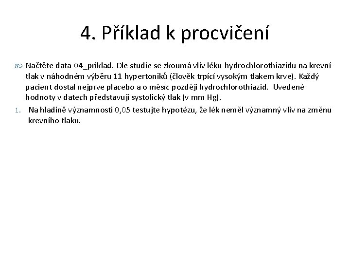 4. Příklad k procvičení Načtěte data-04_priklad. Dle studie se zkoumá vliv léku-hydrochlorothiazidu na krevní