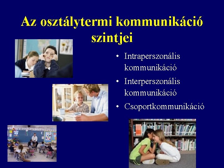 Az osztálytermi kommunikáció szintjei • Intraperszonális kommunikáció • Interperszonális kommunikáció • Csoportkommunikáció 