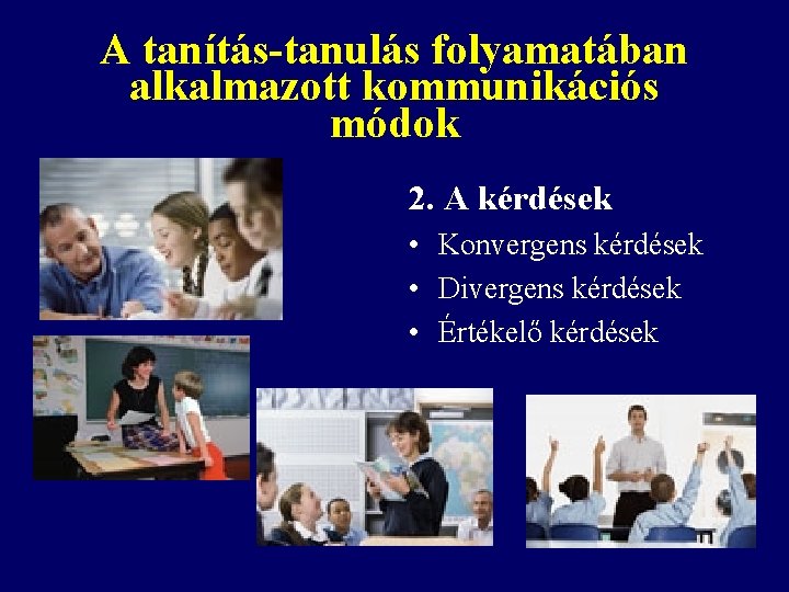 A tanítás-tanulás folyamatában alkalmazott kommunikációs módok 2. A kérdések • Konvergens kérdések • Divergens