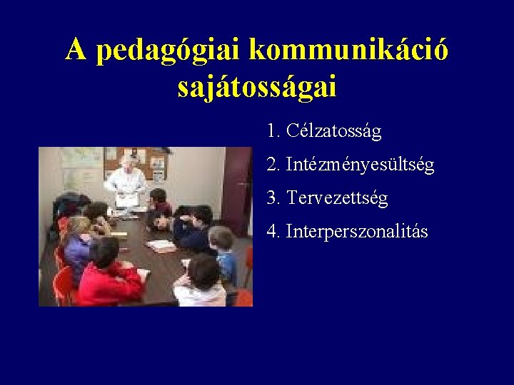 A pedagógiai kommunikáció sajátosságai 1. Célzatosság 2. Intézményesültség 3. Tervezettség 4. Interperszonalitás 