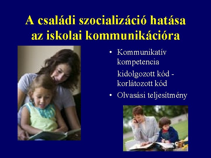 A családi szocializáció hatása az iskolai kommunikációra • Kommunikatív kompetencia kidolgozott kód korlátozott kód