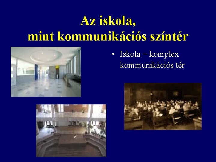 Az iskola, mint kommunikációs színtér • Iskola = komplex kommunikációs tér 