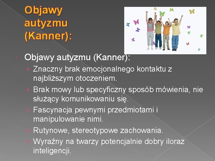 Objawy autyzmu (Kanner): › Znaczny brak emocjonalnego kontaktu z najbliższym otoczeniem. › Brak mowy