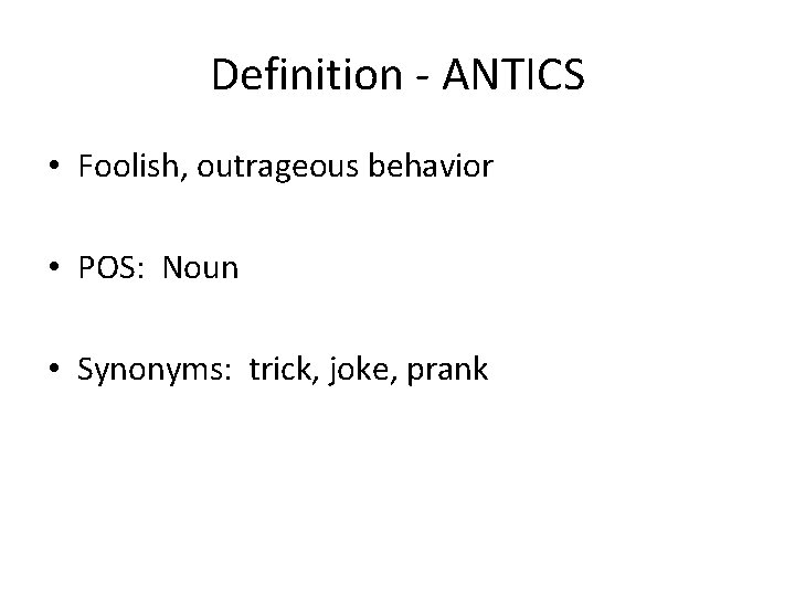 Definition - ANTICS • Foolish, outrageous behavior • POS: Noun • Synonyms: trick, joke,