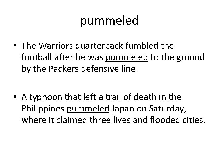 pummeled • The Warriors quarterback fumbled the football after he was pummeled to the