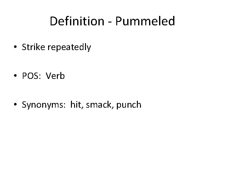 Definition - Pummeled • Strike repeatedly • POS: Verb • Synonyms: hit, smack, punch