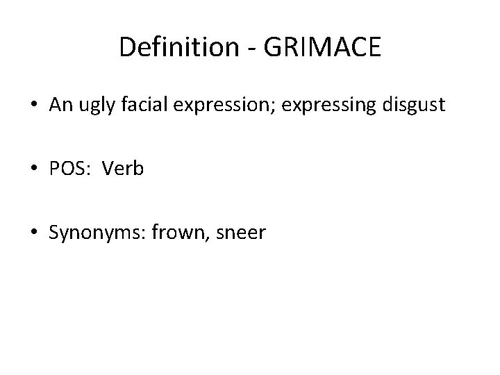 Definition - GRIMACE • An ugly facial expression; expressing disgust • POS: Verb •