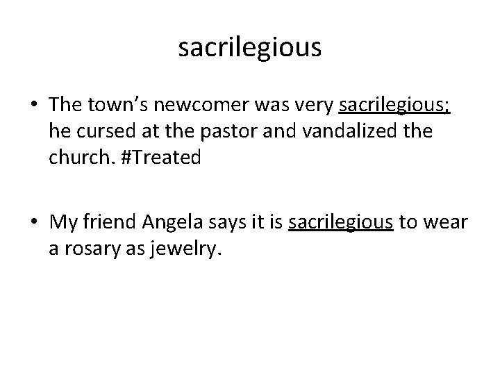 sacrilegious • The town’s newcomer was very sacrilegious; he cursed at the pastor and