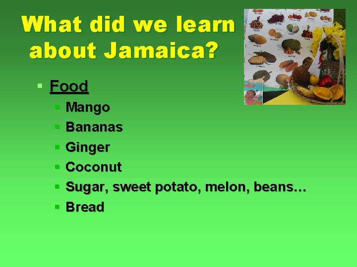 What did we learn about Jamaica? § Food § Mango § Bananas § Ginger