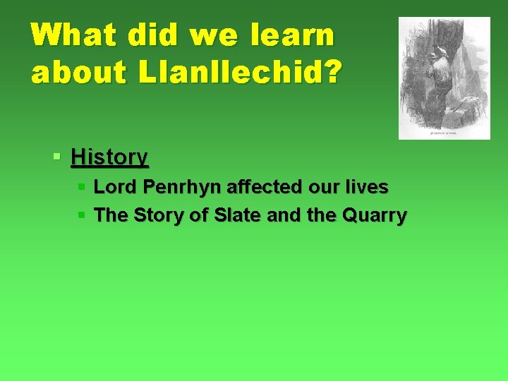 What did we learn about Llanllechid? § History § Lord Penrhyn affected our lives