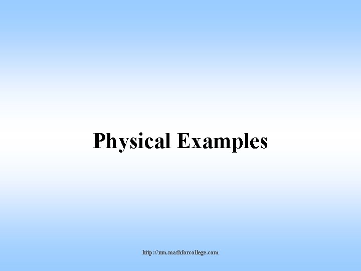 Physical Examples http: //nm. mathforcollege. com 