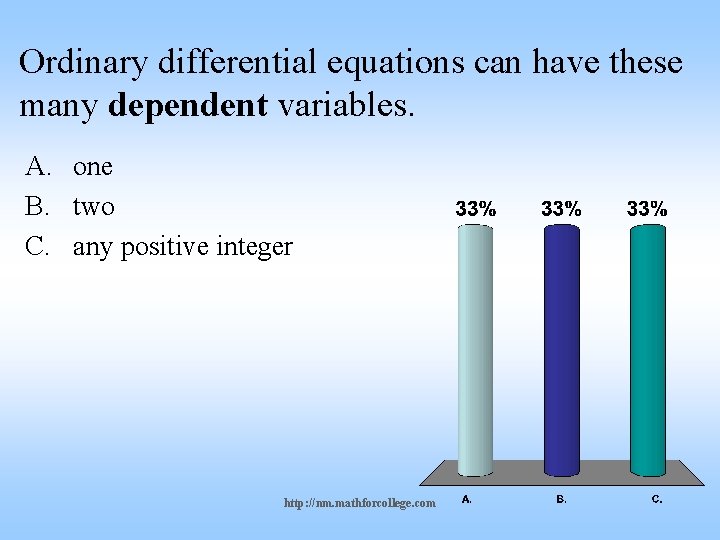 Ordinary differential equations can have these many dependent variables. A. one B. two C.