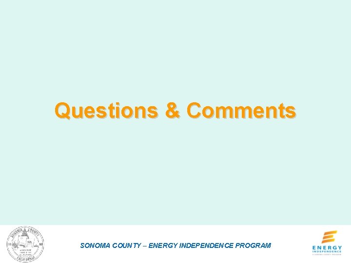 Questions & Comments SONOMA COUNTY – ENERGY INDEPENDENCE PROGRAM 