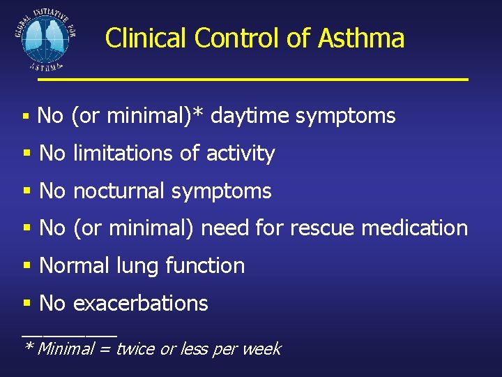 Clinical Control of Asthma § No (or minimal)* daytime symptoms § No limitations of