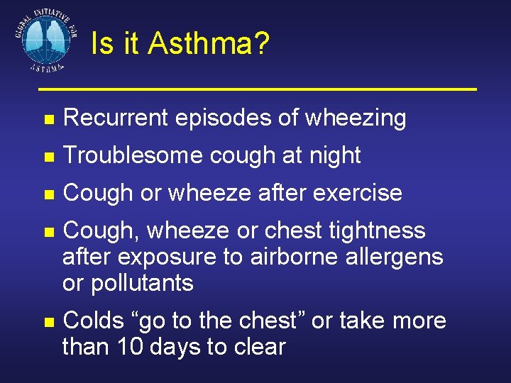 Is it Asthma? Recurrent episodes of wheezing Troublesome cough at night Cough or wheeze