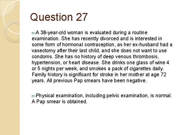 Question 27 A 38 -year-old woman is evaluated during a routine examination. She has