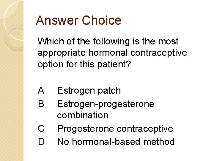 Answer Choice Which of the following is the most appropriate hormonal contraceptive option for