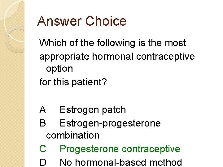 Answer Choice Which of the following is the most appropriate hormonal contraceptive option for