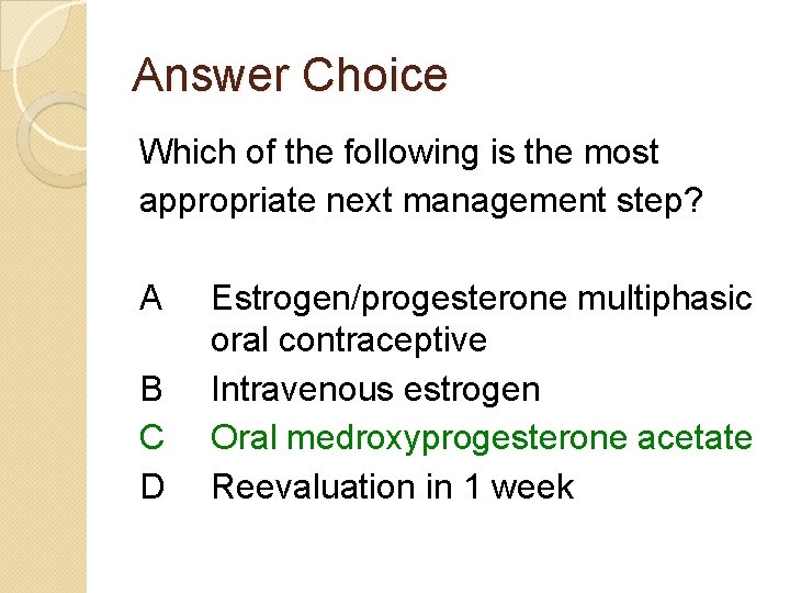 Answer Choice Which of the following is the most appropriate next management step? A