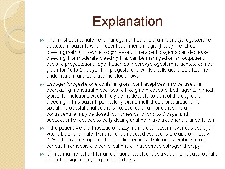 Explanation The most appropriate next management step is oral medroxyprogesterone acetate. In patients who