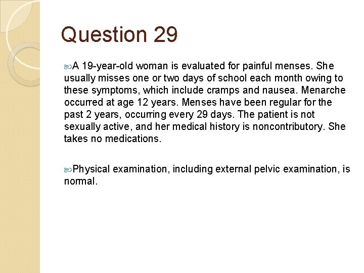 Question 29 A 19 -year-old woman is evaluated for painful menses. She usually misses