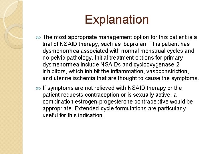 Explanation The most appropriate management option for this patient is a trial of NSAID