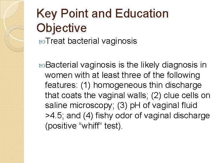 Key Point and Education Objective Treat bacterial vaginosis Bacterial vaginosis is the likely diagnosis