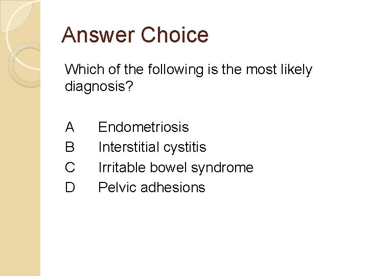 Answer Choice Which of the following is the most likely diagnosis? A B C