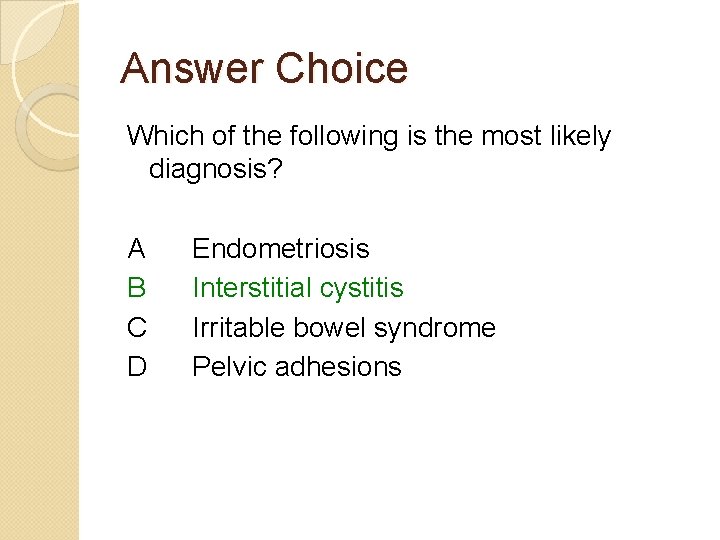 Answer Choice Which of the following is the most likely diagnosis? A B C