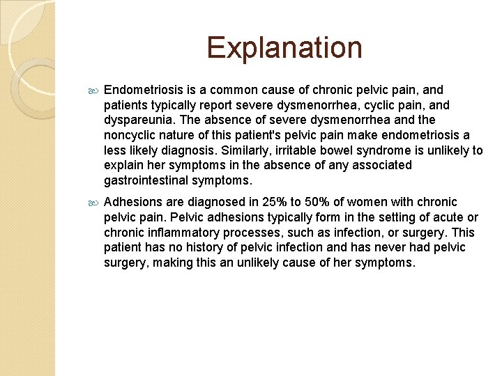 Explanation Endometriosis is a common cause of chronic pelvic pain, and patients typically report