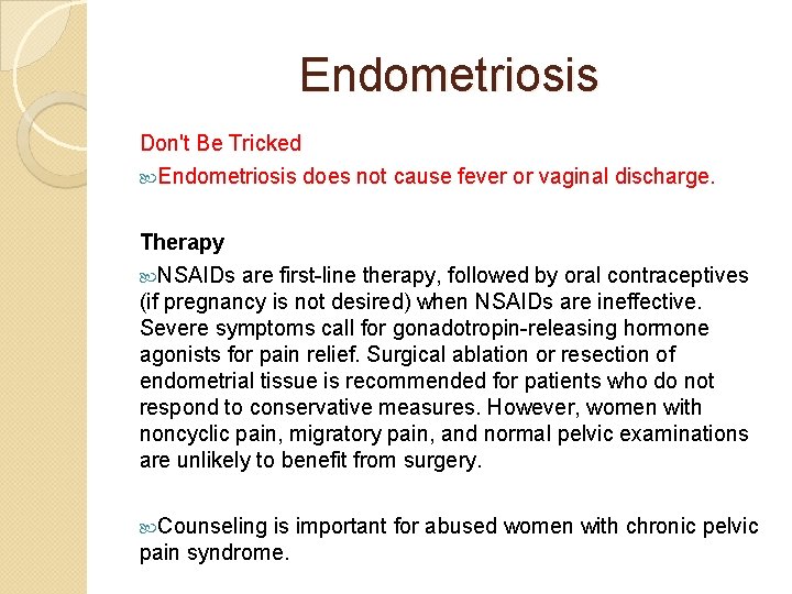 Endometriosis Don't Be Tricked Endometriosis does not cause fever or vaginal discharge. Therapy NSAIDs