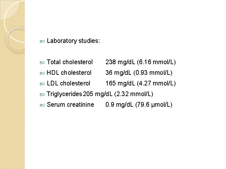  Laboratory studies: Total cholesterol 238 mg/d. L (6. 16 mmol/L) HDL cholesterol 36