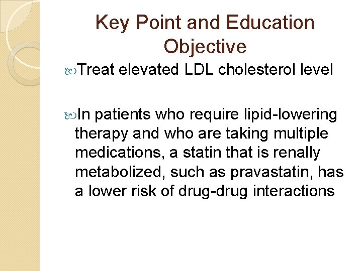 Key Point and Education Objective Treat In elevated LDL cholesterol level patients who require