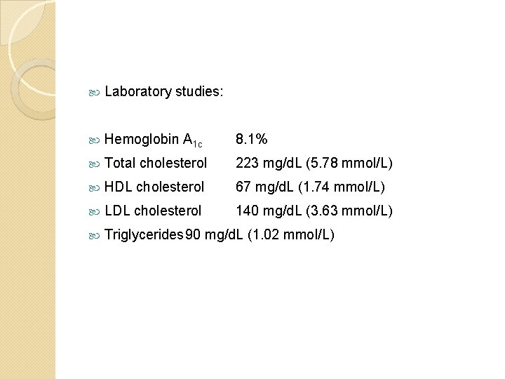  Laboratory studies: Hemoglobin A 1 c 8. 1% Total cholesterol 223 mg/d. L