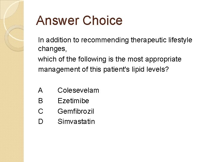 Answer Choice In addition to recommending therapeutic lifestyle changes, which of the following is