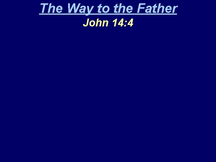 The Way to the Father John 14: 4 